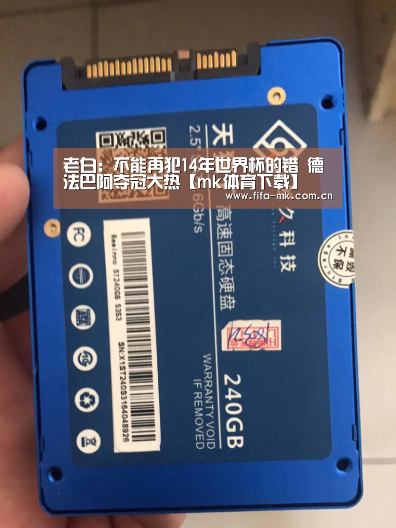 老白:不能再犯14年世界杯的错 德法巴阿夺冠大热【mk体育下载】(图1) mk体育注册