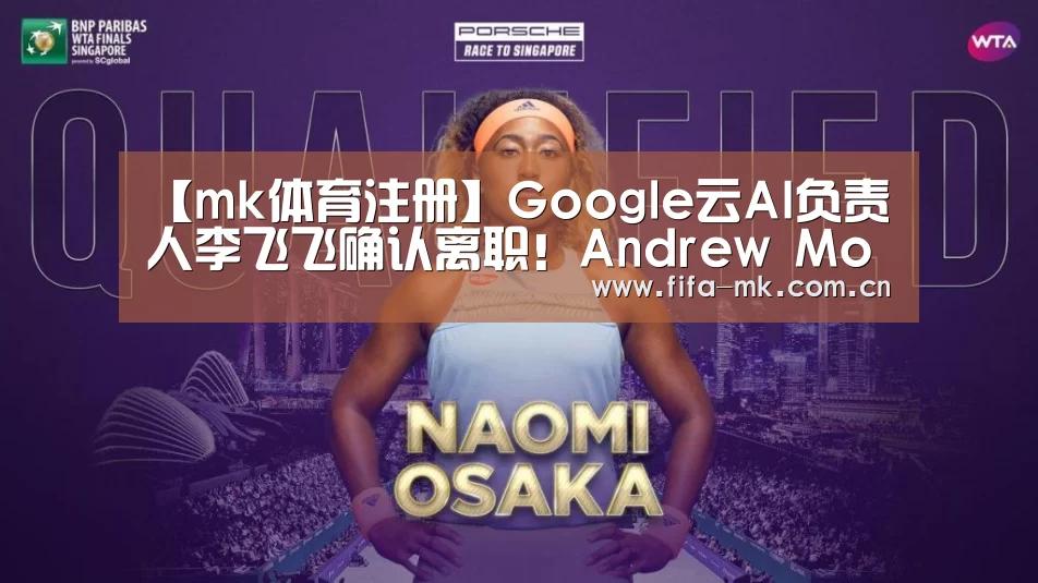 【mk体育注册】Google云AI负责人李飞飞确认离职!Andrew Moore接任(图2) mk体育app